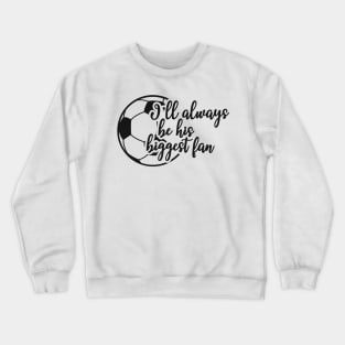 Soccer Fan - I'll always be his biggest fan Crewneck Sweatshirt